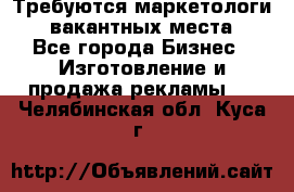 Требуются маркетологи. 3 вакантных места. - Все города Бизнес » Изготовление и продажа рекламы   . Челябинская обл.,Куса г.